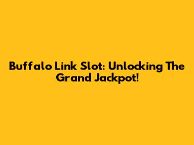 Buffalo Link Slot: Unlocking The Grand Jackpot!