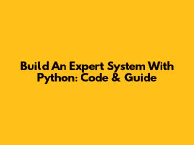 Build An Expert System With Python: Code & Guide