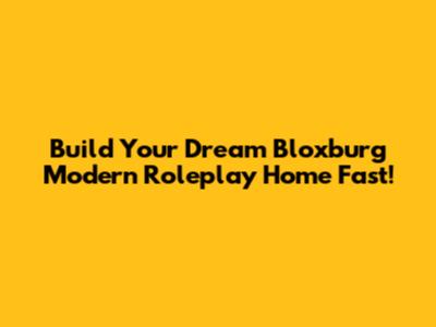 Build Your Dream Bloxburg Modern Roleplay Home Fast!
