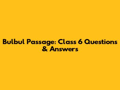 Bulbul Passage: Class 6 Questions & Answers