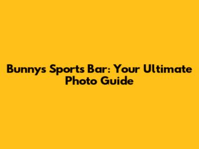 Bunny's Sports Bar: Your Ultimate Photo Guide