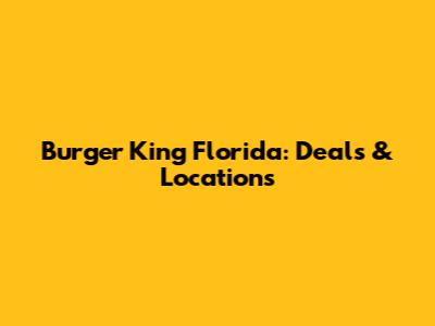 Burger King Florida: Deals & Locations
