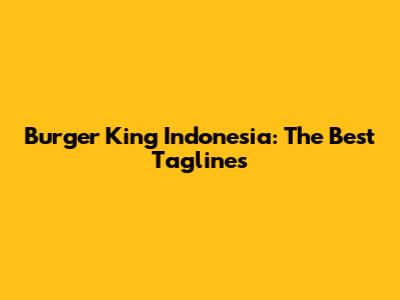 Burger King Indonesia: The Best Taglines