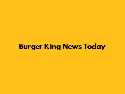 Burger King News Today