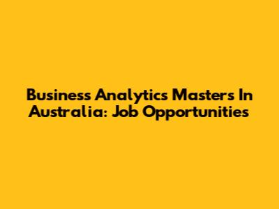Business Analytics Masters In Australia: Job Opportunities