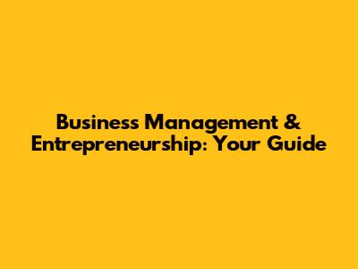 Business Management & Entrepreneurship: Your Guide