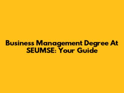 Business Management Degree At SEUMSE: Your Guide