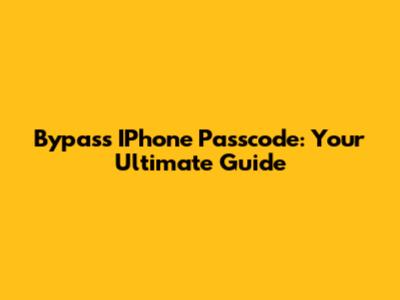 Bypass IPhone Passcode: Your Ultimate Guide