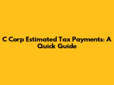 C Corp Estimated Tax Payments: A Quick Guide