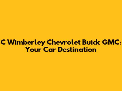 C Wimberley Chevrolet Buick GMC: Your Car Destination
