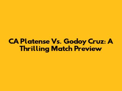 CA Platense Vs. Godoy Cruz: A Thrilling Match Preview