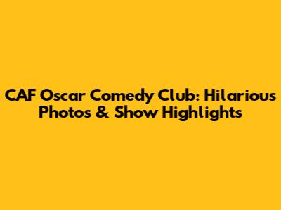 CAF Oscar Comedy Club: Hilarious Photos & Show Highlights