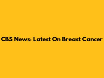 CBS News: Latest On Breast Cancer