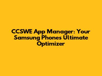CCSWE App Manager: Your Samsung Phone's Ultimate Optimizer