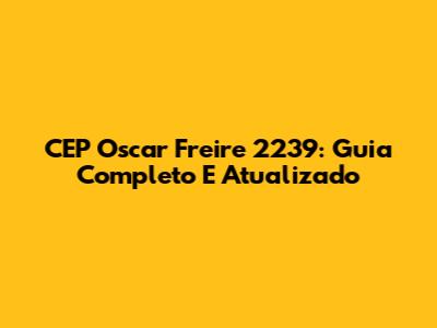 CEP Oscar Freire 2239: Guia Completo E Atualizado
