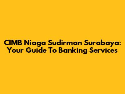 CIMB Niaga Sudirman Surabaya: Your Guide To Banking Services