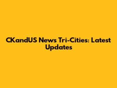 CKandUS News Tri-Cities: Latest Updates