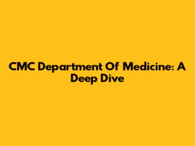 CMC Department Of Medicine: A Deep Dive