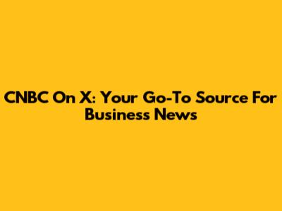 CNBC On X: Your Go-To Source For Business News