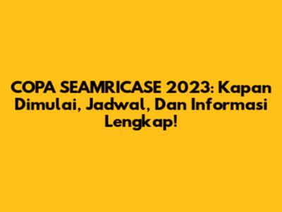 COPA SEAMRICASE 2023: Kapan Dimulai, Jadwal, Dan Informasi Lengkap!