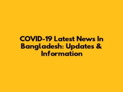 COVID-19 Latest News In Bangladesh: Updates & Information