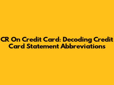 CR On Credit Card: Decoding Credit Card Statement Abbreviations