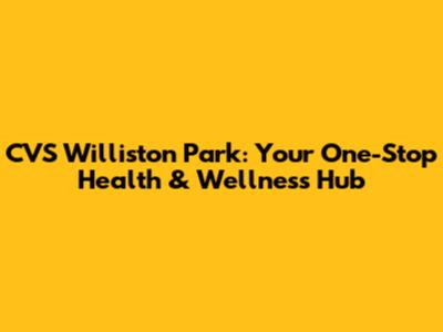 CVS Williston Park: Your One-Stop Health & Wellness Hub