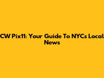 CW Pix11: Your Guide To NYC's Local News
