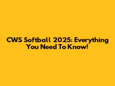CWS Softball 2025: Everything You Need To Know!