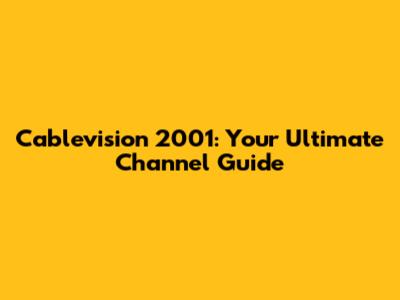 Cablevision 2001: Your Ultimate Channel Guide