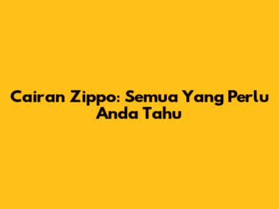 Cairan Zippo: Semua Yang Perlu Anda Tahu