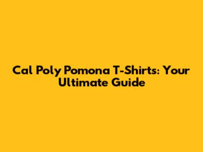 Cal Poly Pomona T-Shirts: Your Ultimate Guide