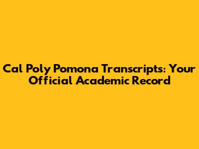 Cal Poly Pomona Transcripts: Your Official Academic Record