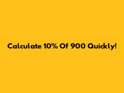 Calculate 10% Of 900 Quickly!