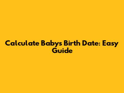 Calculate Baby's Birth Date: Easy Guide