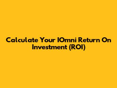 Calculate Your IOmni Return On Investment (ROI)