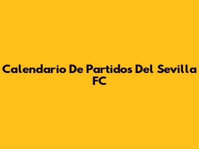Calendario De Partidos Del Sevilla FC