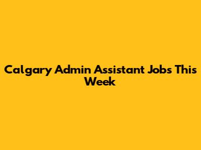 Calgary Admin Assistant Jobs This Week