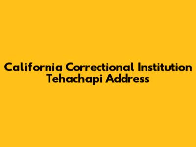 California Correctional Institution Tehachapi Address