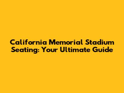 California Memorial Stadium Seating: Your Ultimate Guide