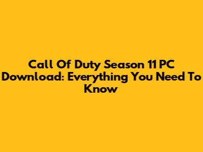 Call Of Duty Season 11 PC Download: Everything You Need To Know