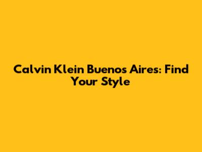 Calvin Klein Buenos Aires: Find Your Style