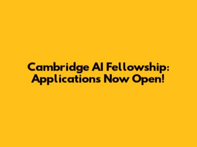 Cambridge AI Fellowship: Applications Now Open!