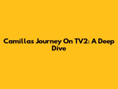 Camilla's Journey On TV2: A Deep Dive