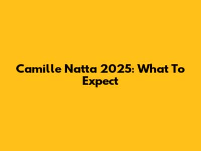 Camille Natta 2025: What To Expect