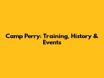 Camp Perry: Training, History & Events