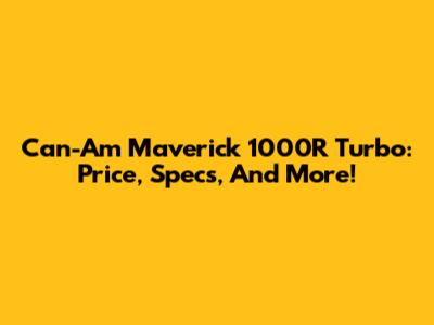 Can-Am Maverick 1000R Turbo: Price, Specs, And More!