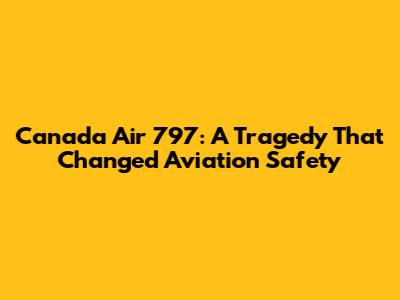 Canada Air 797: A Tragedy That Changed Aviation Safety