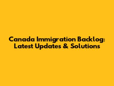 Canada Immigration Backlog: Latest Updates & Solutions