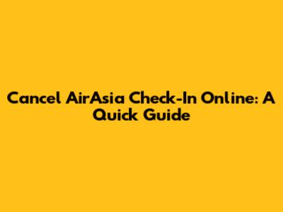Cancel AirAsia Check-In Online: A Quick Guide
